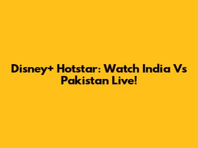 Disney+ Hotstar: Watch India Vs Pakistan Live!