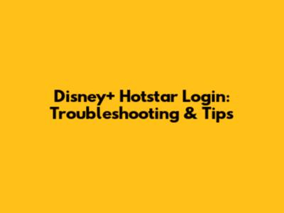 Disney+ Hotstar Login: Troubleshooting & Tips