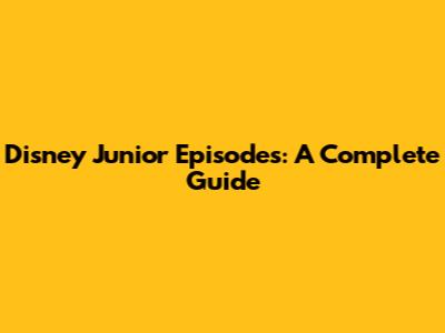Disney Junior Episodes: A Complete Guide
