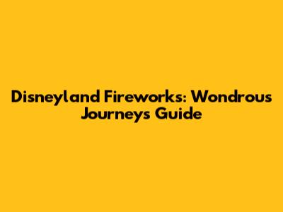Disneyland Fireworks: Wondrous Journeys Guide