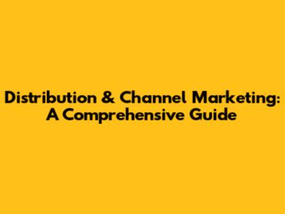 Distribution & Channel Marketing: A Comprehensive Guide