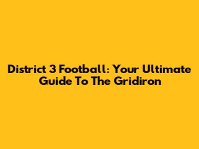 District 3 Football: Your Ultimate Guide To The Gridiron