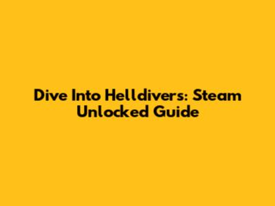 Dive Into Helldivers: Steam Unlocked Guide