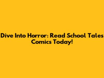 Dive Into Horror: Read School Tales Comics Today!