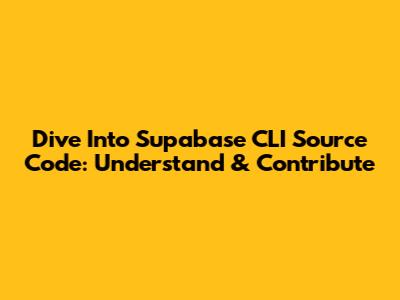Dive Into Supabase CLI Source Code: Understand & Contribute