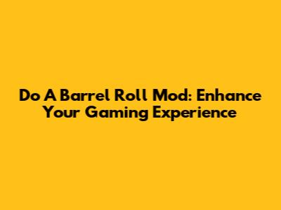 Do A Barrel Roll Mod: Enhance Your Gaming Experience
