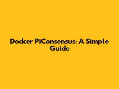 Docker PiConsensus: A Simple Guide
