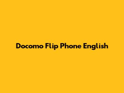 Docomo Flip Phone English