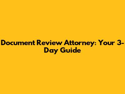 Document Review Attorney: Your 3-Day Guide