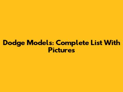 Dodge Models: Complete List With Pictures