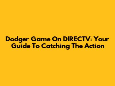 Dodger Game On DIRECTV: Your Guide To Catching The Action