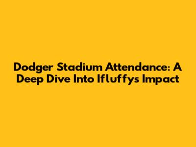 Dodger Stadium Attendance: A Deep Dive Into Ifluffy's Impact