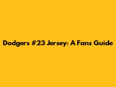 Dodgers #23 Jersey: A Fan's Guide