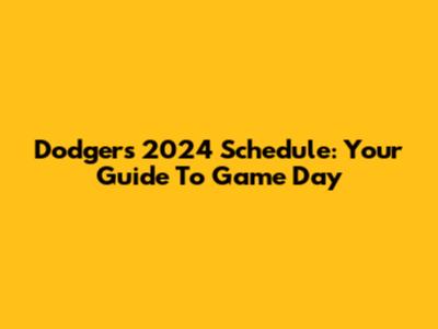 Dodgers 2024 Schedule: Your Guide To Game Day