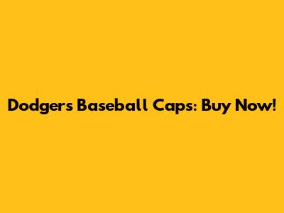 Dodgers Baseball Caps: Buy Now!