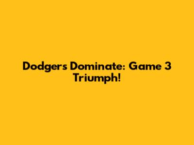 Dodgers Dominate: Game 3 Triumph!