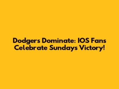Dodgers Dominate: IOS Fans Celebrate Sunday's Victory!