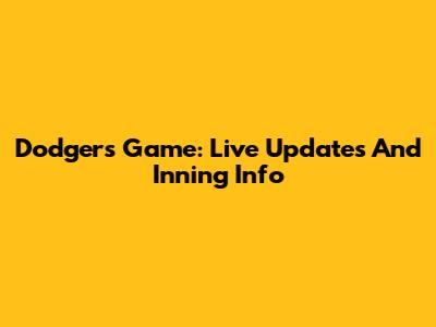 Dodgers Game: Live Updates And Inning Info