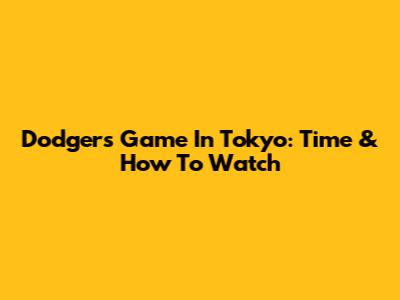 Dodgers Game In Tokyo: Time & How To Watch