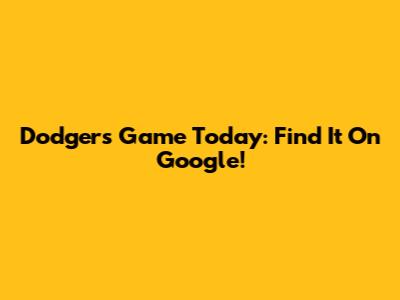 Dodgers Game Today: Find It On Google!