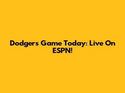 Dodgers Game Today: Live On ESPN!