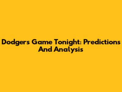 Dodgers Game Tonight: Predictions And Analysis