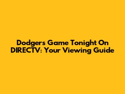 Dodgers Game Tonight On DIRECTV: Your Viewing Guide