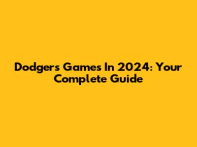 Dodgers Games In 2024: Your Complete Guide