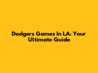 Dodgers Games In LA: Your Ultimate Guide