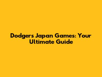 Dodgers Japan Games: Your Ultimate Guide