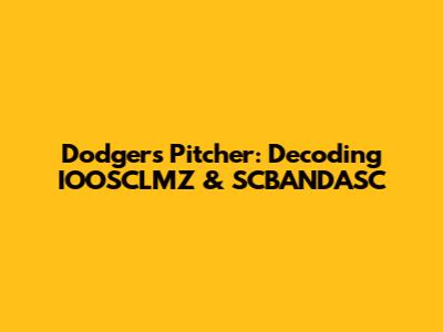 Dodgers Pitcher: Decoding IOOSCLMZ & SCBANDASC