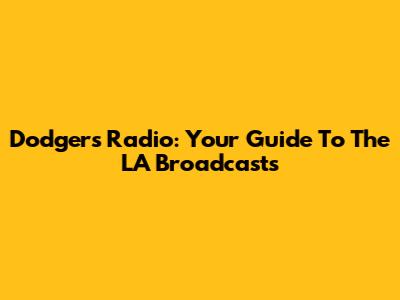Dodgers Radio: Your Guide To The LA Broadcasts