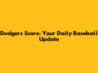 Dodgers Score: Your Daily Baseball Update