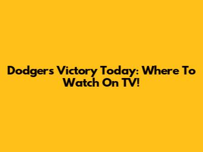 Dodgers Victory Today: Where To Watch On TV!