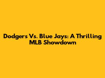 Dodgers Vs. Blue Jays: A Thrilling MLB Showdown