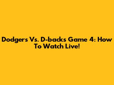 Dodgers Vs. D-backs Game 4: How To Watch Live!