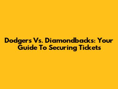 Dodgers Vs. Diamondbacks: Your Guide To Securing Tickets
