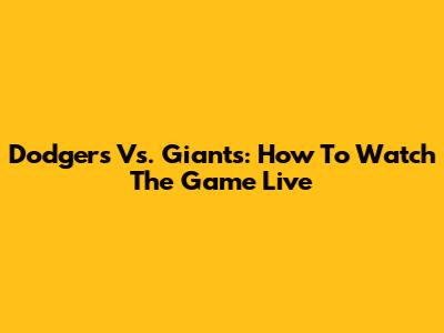 Dodgers Vs. Giants: How To Watch The Game Live