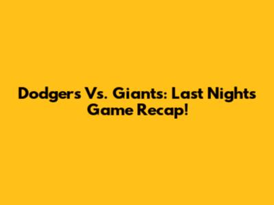 Dodgers Vs. Giants: Last Night's Game Recap!