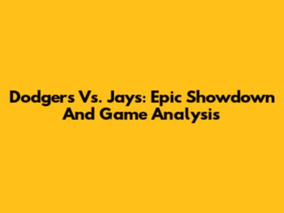 Dodgers Vs. Jays: Epic Showdown And Game Analysis