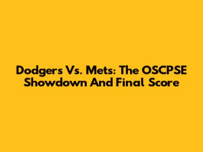 Dodgers Vs. Mets: The OSCPSE Showdown And Final Score