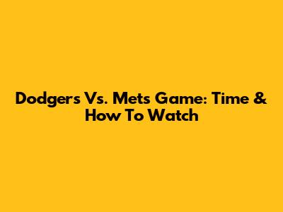 Dodgers Vs. Mets Game: Time & How To Watch
