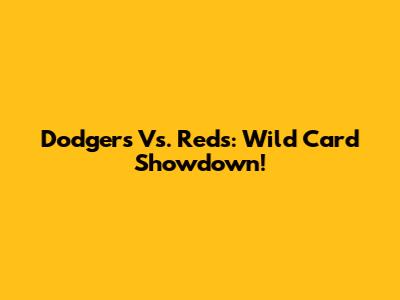 Dodgers Vs. Reds: Wild Card Showdown!