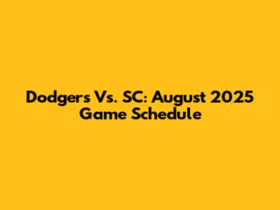 Dodgers Vs. SC: August 2025 Game Schedule