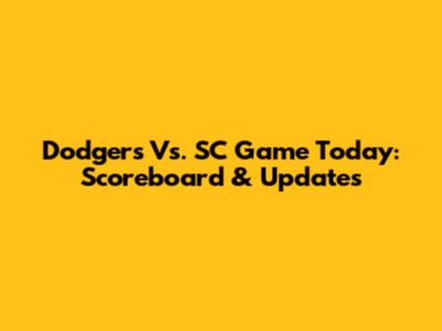 Dodgers Vs. SC Game Today: Scoreboard & Updates