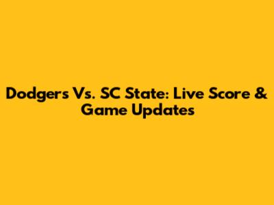 Dodgers Vs. SC State: Live Score & Game Updates