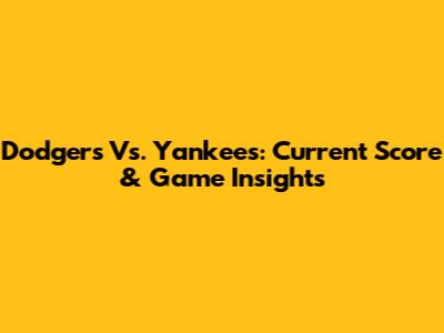 Dodgers Vs. Yankees: Current Score & Game Insights
