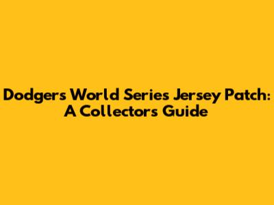 Dodgers World Series Jersey Patch: A Collector's Guide