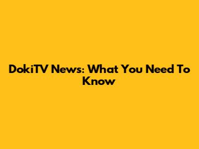 DokiTV News: What You Need To Know