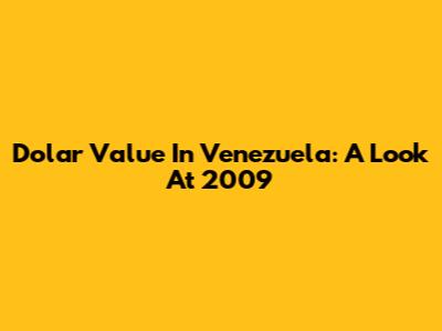 Dolar Value In Venezuela: A Look At 2009